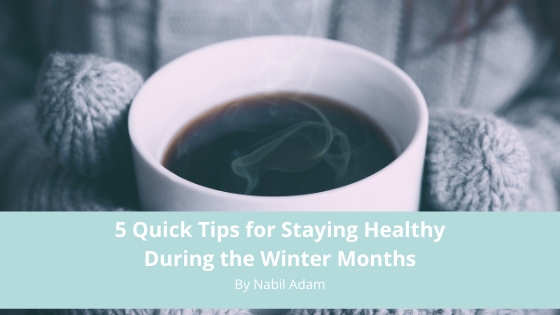 5 Quick Tips For Staying Healthy During The Winter Months Nabil Adam