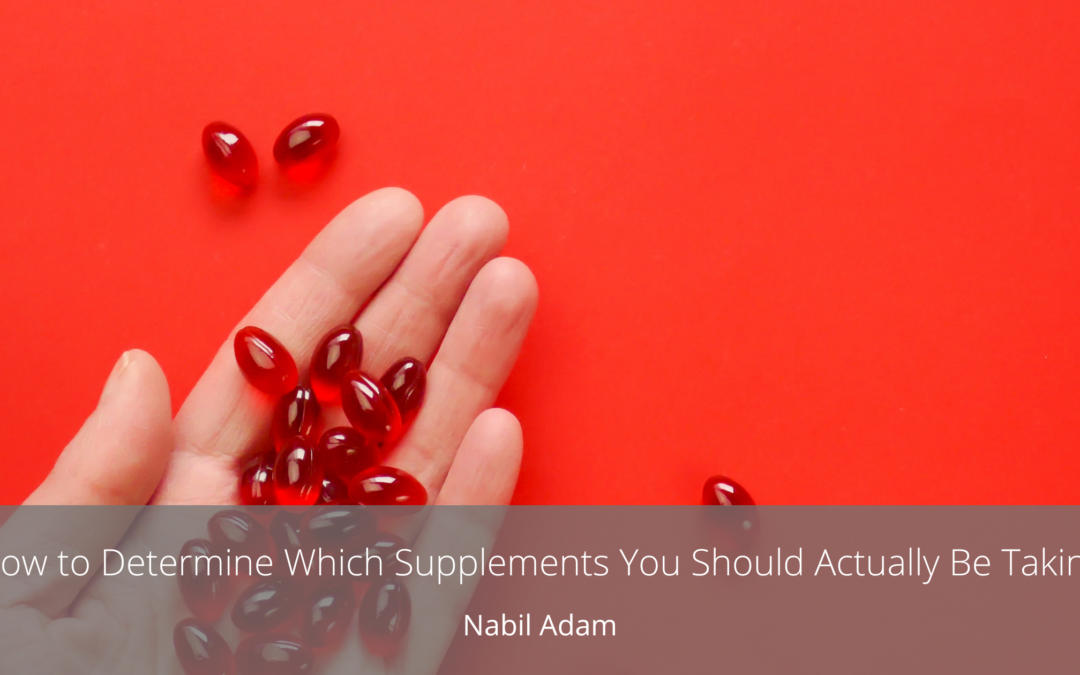 How to Determine Which Supplements You Should Actually Be Taking